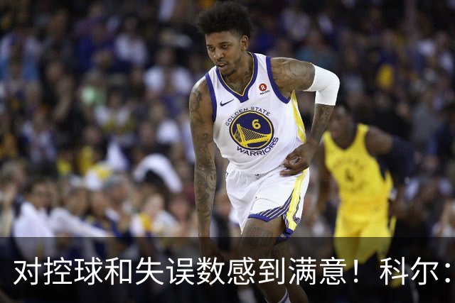 对控球&失误数感到满意！科尔：很好地执行了战术 今晚感觉非常好