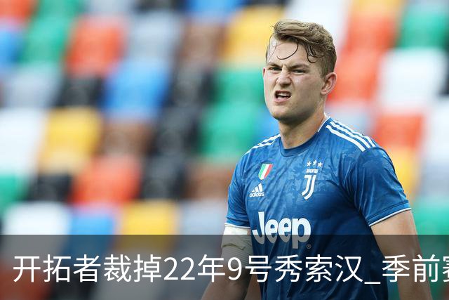 开拓者裁掉22年9号秀索汉 季前赛场均6分3.8篮板