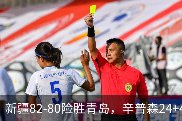 新疆82-80险胜青岛，辛普森24+4+11，韦瑟斯庞空砍28分