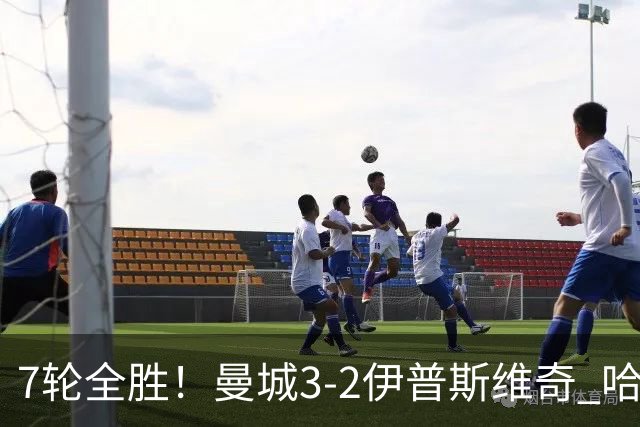 7轮全胜！曼城3-2伊普斯维奇 哈兰德双响福登破荒 格伊两度致丢球